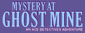Mystery at Ghost Mine an Ace Detectives Adventure